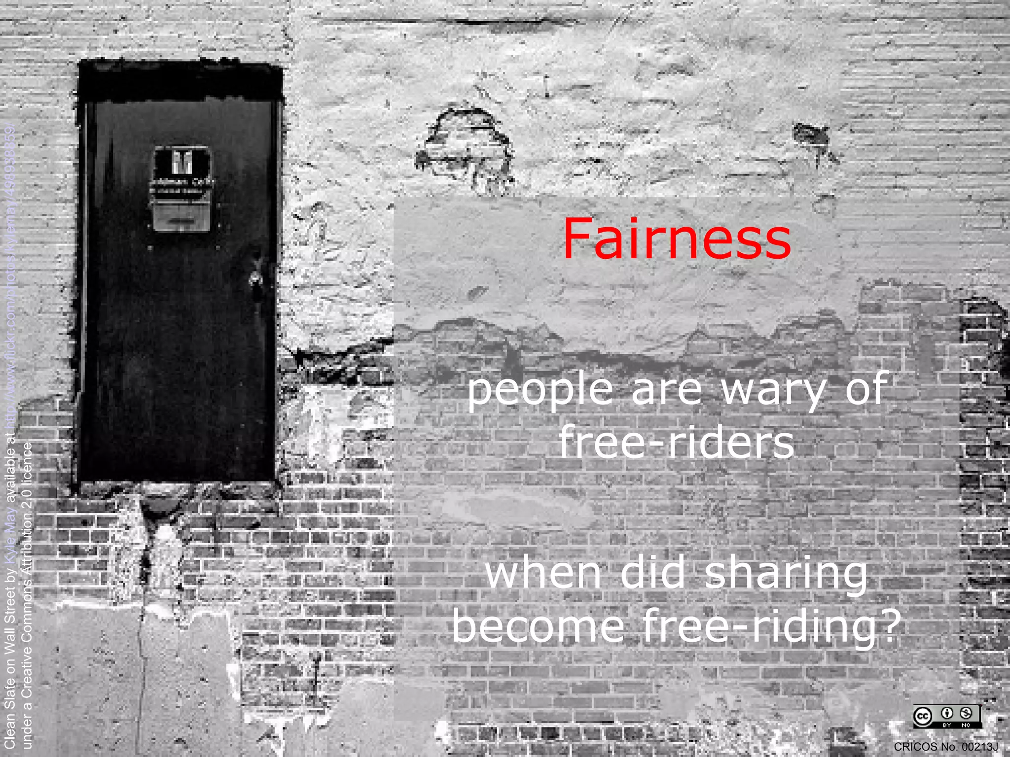 Fairness people are wary of free-riders when did sharing become free-riding? Clean Slate on Wall Street by  Kyle May  available at  http://www.flickr.com/photos/kylemay/498938859/   under a Creative Commons Attribution 2.0 licence CRICOS No. 00213J   
