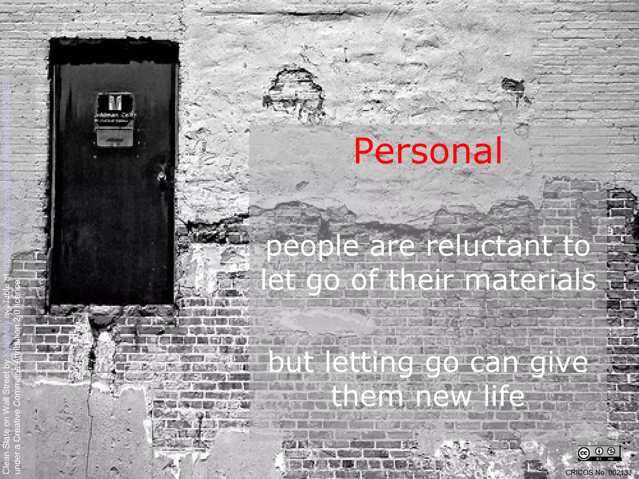 Personal people are reluctant to let go of their materials but letting go can give them new life Clean Slate on Wall Street by  Kyle May  available at  http://www.flickr.com/photos/kylemay/498938859/   under a Creative Commons Attribution 2.0 licence CRICOS No. 00213J   