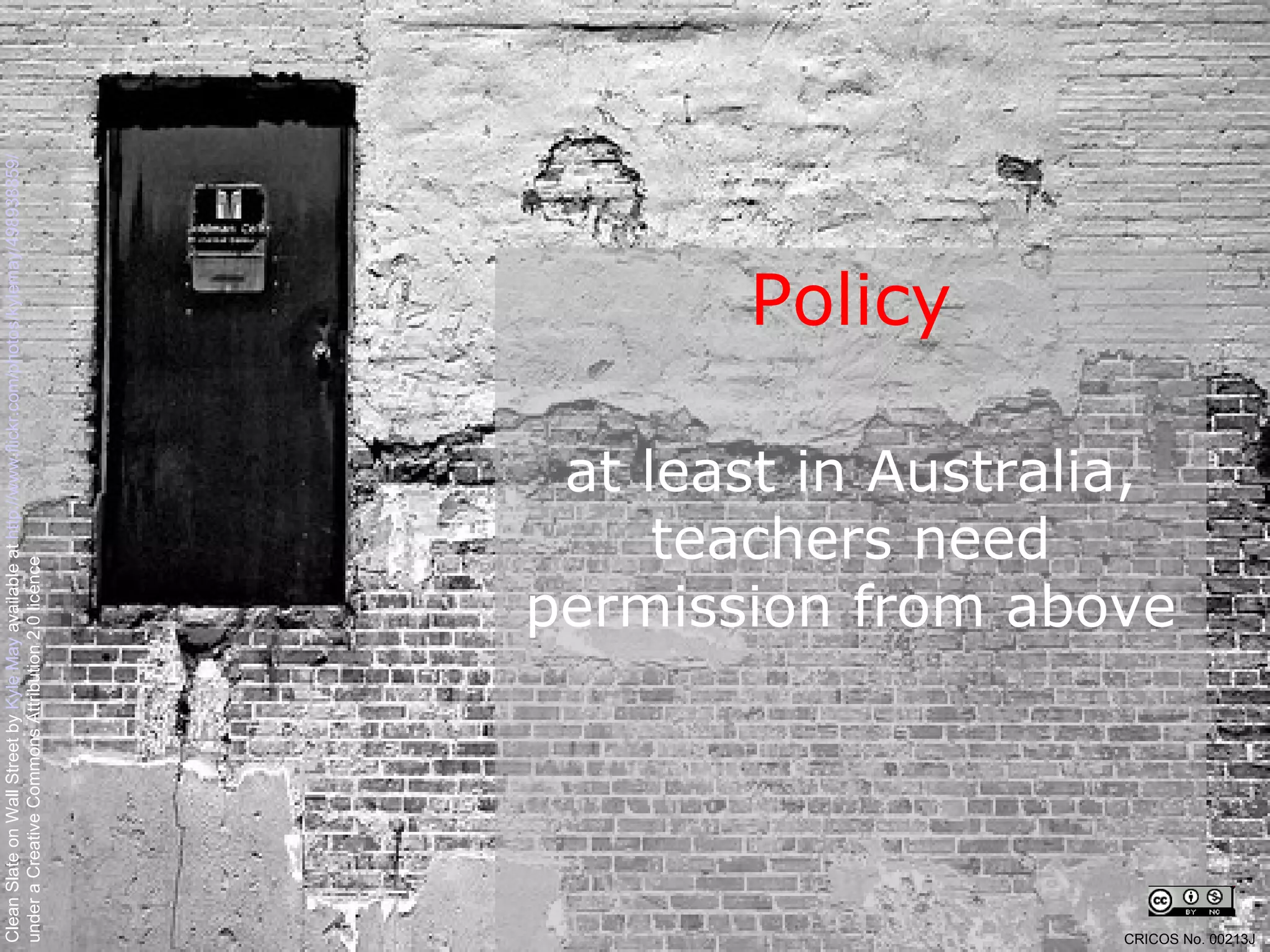 Policy at least in Australia, teachers need permission from above Clean Slate on Wall Street by  Kyle May  available at  http://www.flickr.com/photos/kylemay/498938859/   under a Creative Commons Attribution 2.0 licence CRICOS No. 00213J   