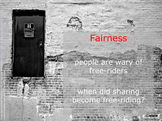 Fairness people are wary of free-riders when did sharing become free-riding? Clean Slate on Wall Street by  Kyle May  available at  http://www.flickr.com/photos/kylemay/498938859/   under a Creative Commons Attribution 2.0 licence CRICOS No. 00213J   