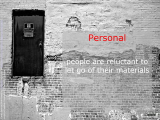 Personal people are reluctant to let go of their materials Clean Slate on Wall Street by  Kyle May  available at  http://www.flickr.com/photos/kylemay/498938859/   under a Creative Commons Attribution 2.0 licence CRICOS No. 00213J   