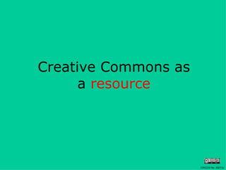 <ul><li>Creative Commons as a  resource </li></ul>CRICOS No. 00213J   