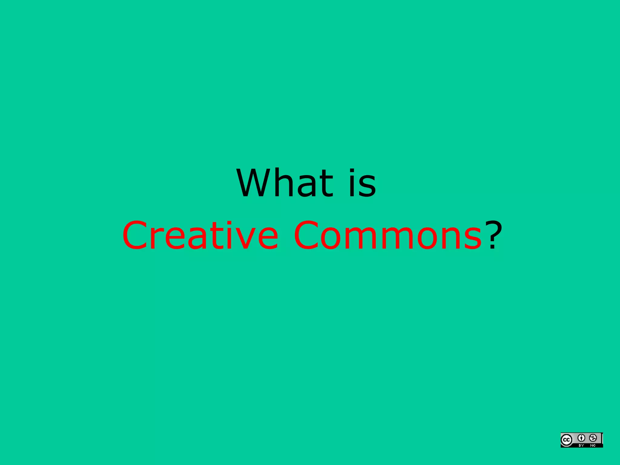What is
Creative Commons?
 