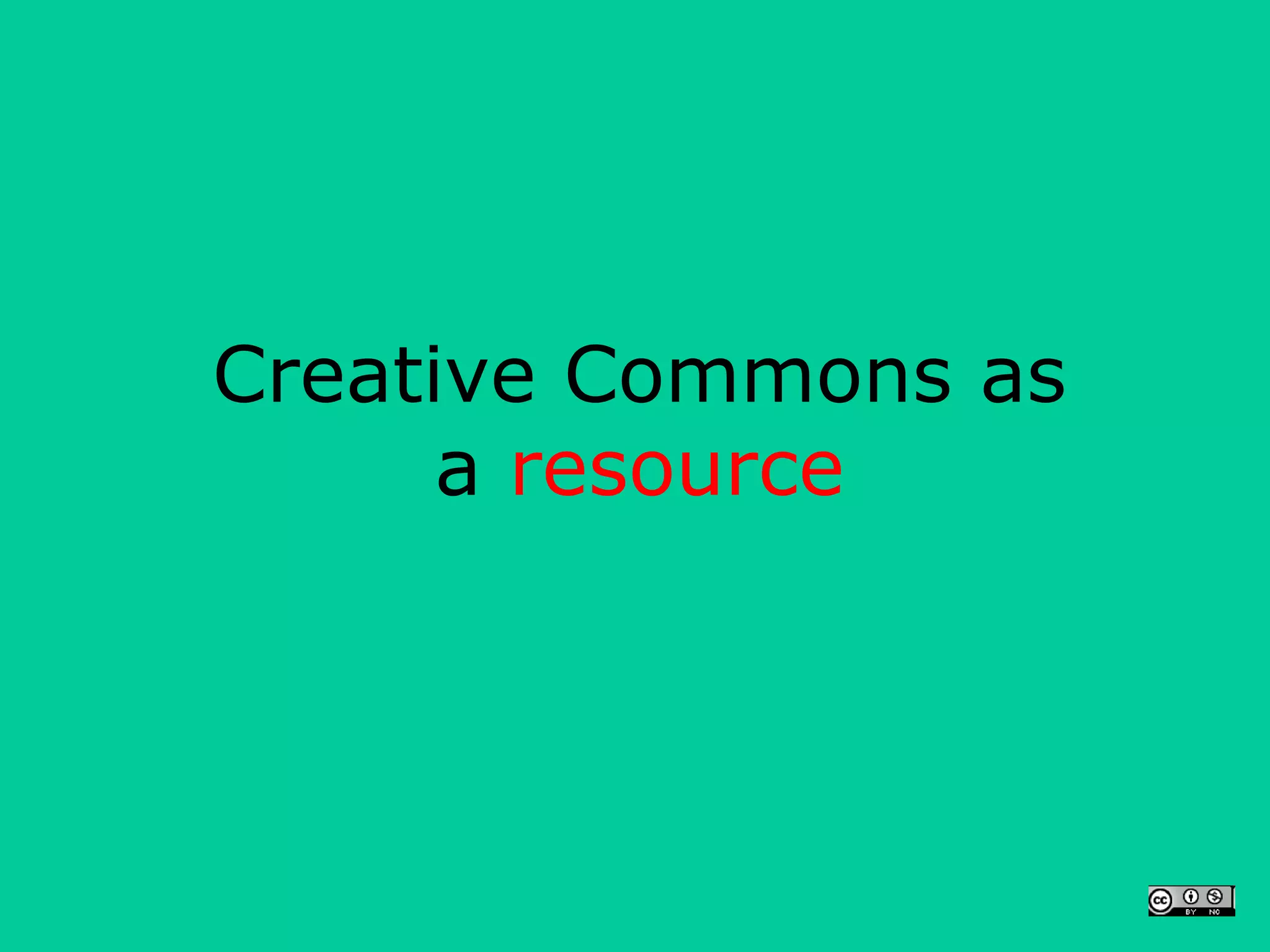 Creative Commons as
      a resource
 
