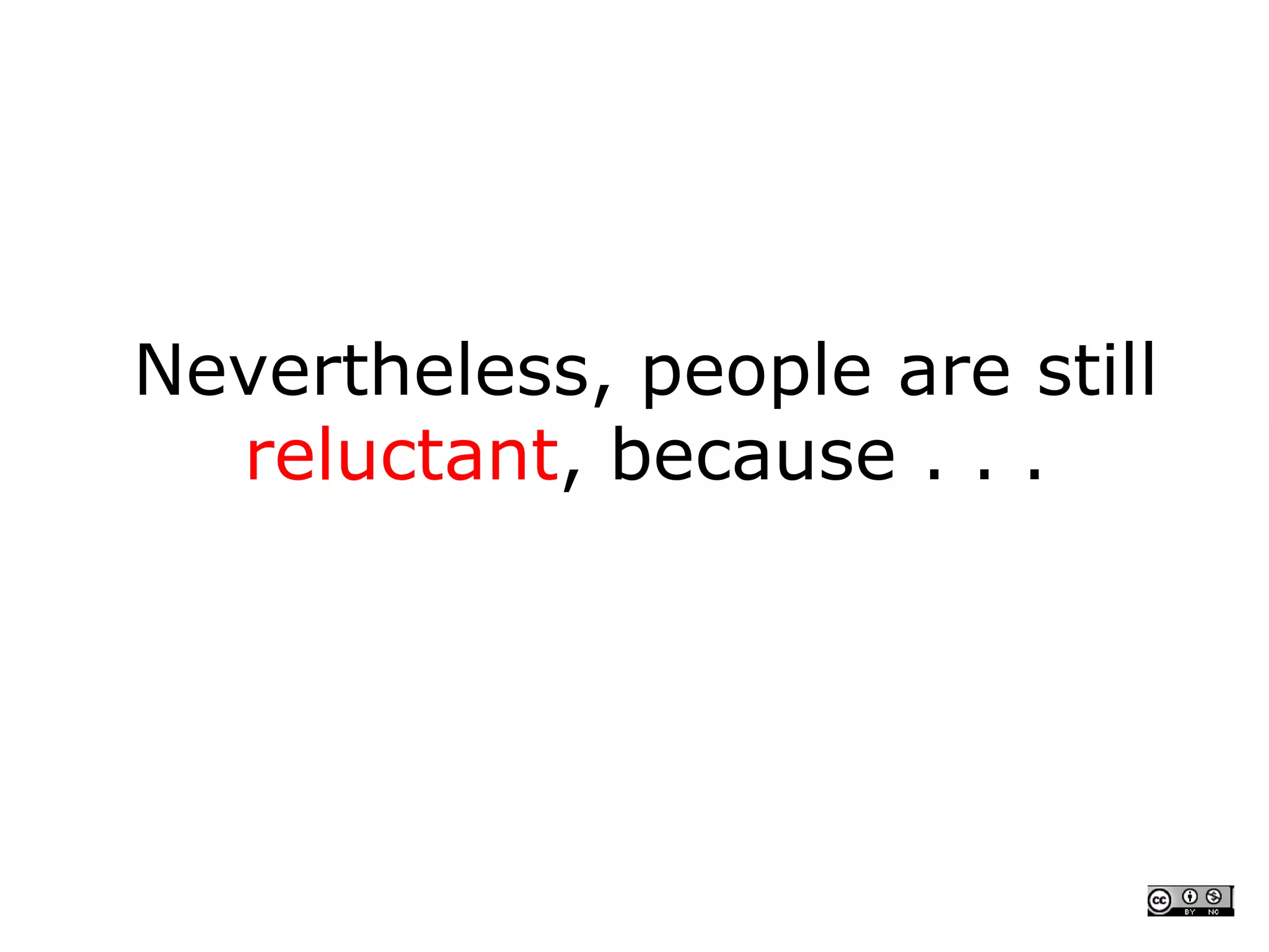 Nevertheless, people are still
  reluctant, because . . .
 