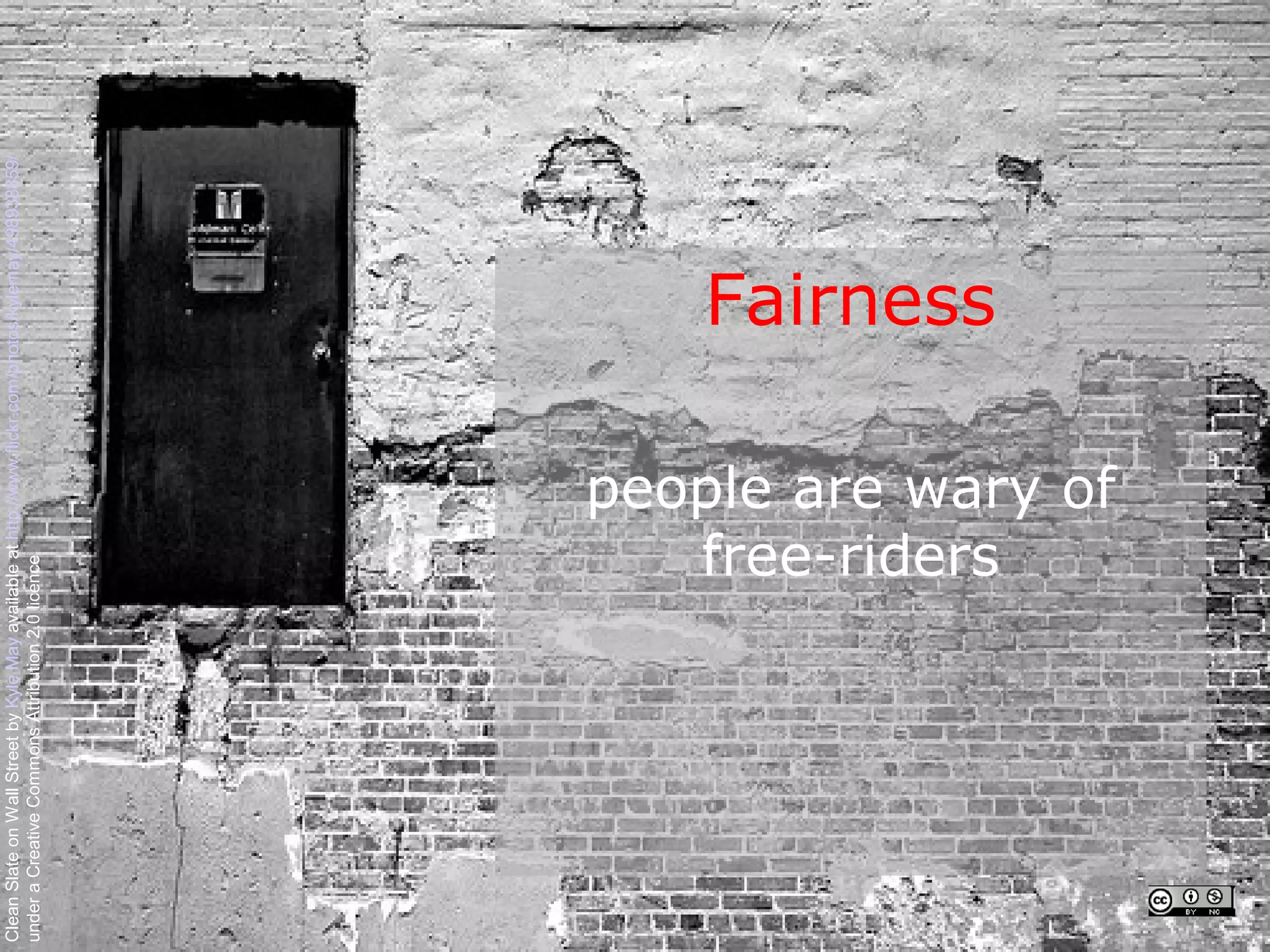 Clean Slate on Wall Street by Kyle May available at http://www.flickr.com/photos/kylemay/498938859/
under a Creative Commons Attribution 2.0 licence




                                                                           Fairness


                                               free-riders
                                            people are wary of
 