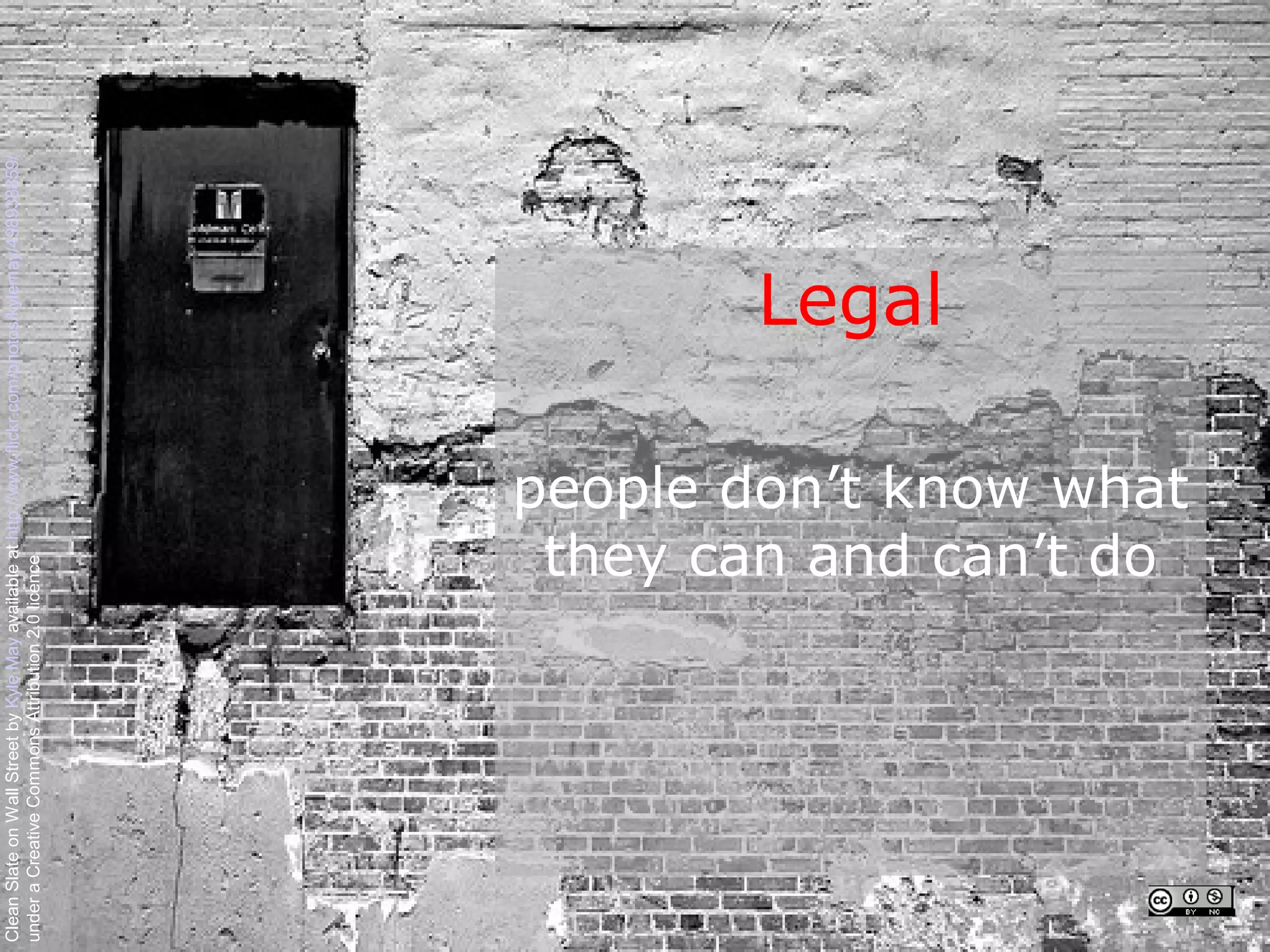 Clean Slate on Wall Street by Kyle May available at http://www.flickr.com/photos/kylemay/498938859/
under a Creative Commons Attribution 2.0 licence




                                                                           Legal


                                             they can and can’t do
                                            people don’t know what
 