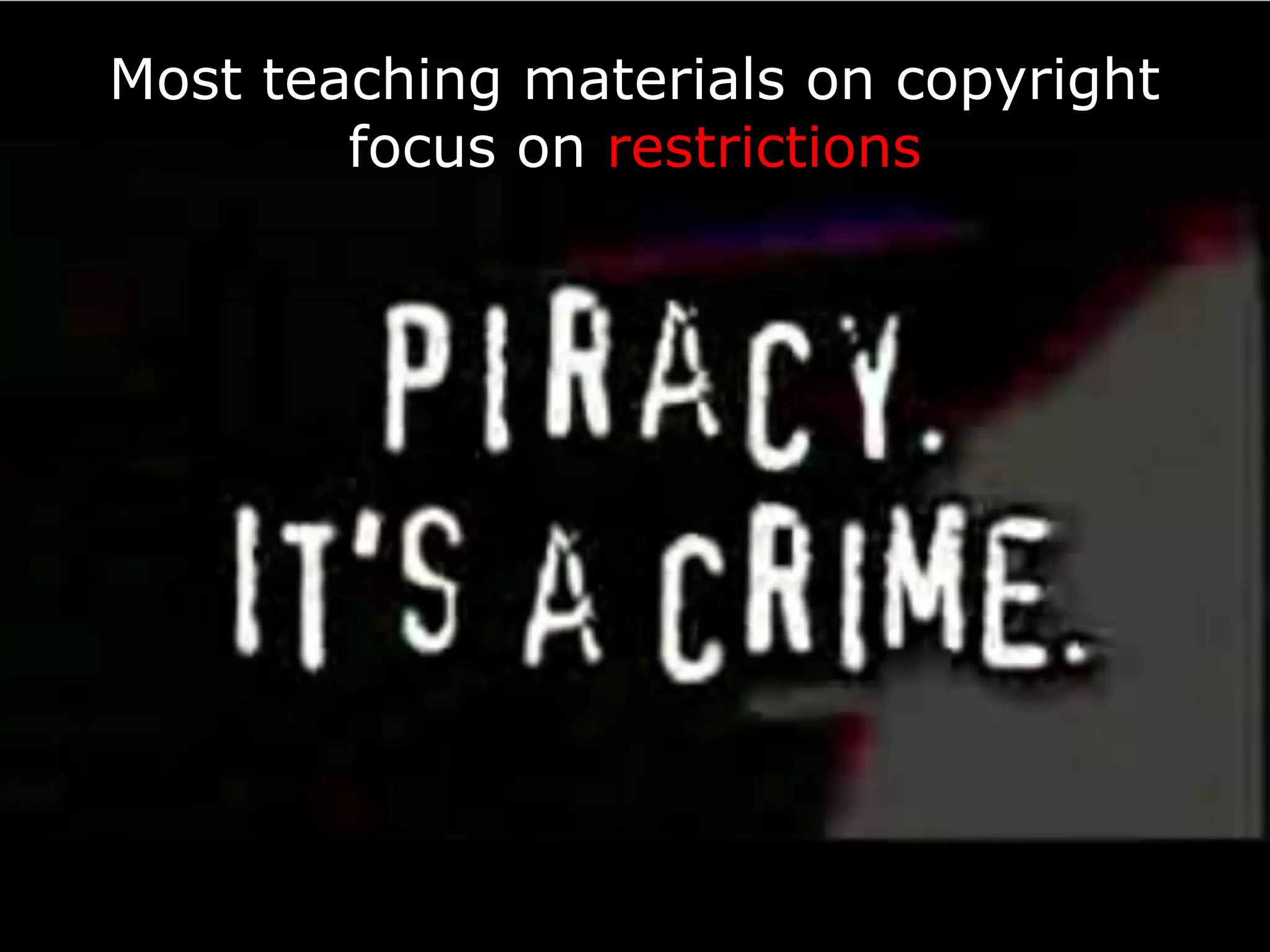 Most teaching materials on copyright
        focus on restrictions
 