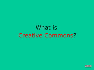 What is
Creative Commons?
 