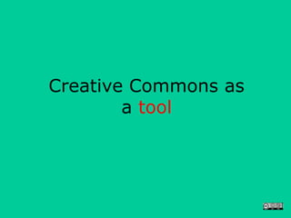 Creative Commons as
        a tool
 