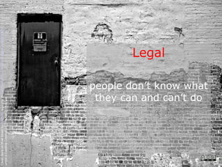Clean Slate on Wall Street by Kyle May available at http://www.flickr.com/photos/kylemay/498938859/
under a Creative Commons Attribution 2.0 licence




                                                                           Legal


                                             they can and can’t do
                                            people don’t know what
 