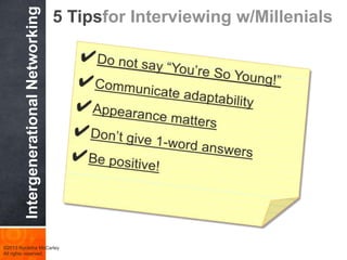 5 Tipsfor Interviewing w/Gen X
IntergenerationalNetworking
©2013 Nycletha McCarley
All rights reserved.
 