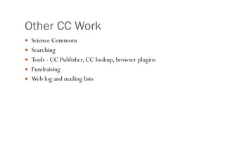 Other CC Work Science Commons Searching Tools - CC Publisher, CC lookup, browser plugins Fundraising Web log and mailing lists 