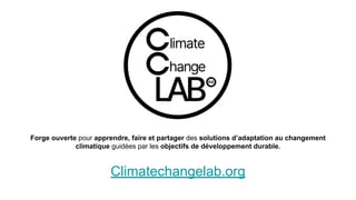 Climatechangelab.org
Forge ouverte pour apprendre, faire et partager des solutions d’adaptation au changement
climatique g...