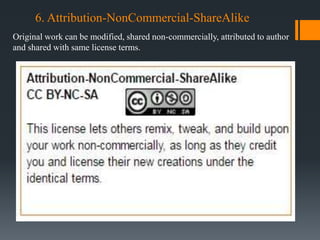6. Attribution-NonCommercial-ShareAlike
Original work can be modified, shared non-commercially, attributed to author
and shared with same license terms.
 