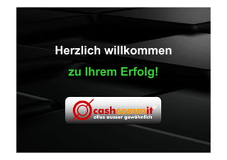 Herzlich willkommen
  zu Ihrem Erfolg!




   Copyright 2010 © | cashcommit GmbH ® | Saarstr. 31 – 33 | 54290 Trier
 