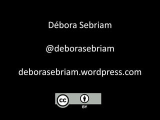 Débora Sebriam

     @deborasebriam

deborasebriam.wordpress.com
 