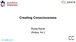 Creating Consciousness
Ryota Kanai
(Araya, Inc.)
 