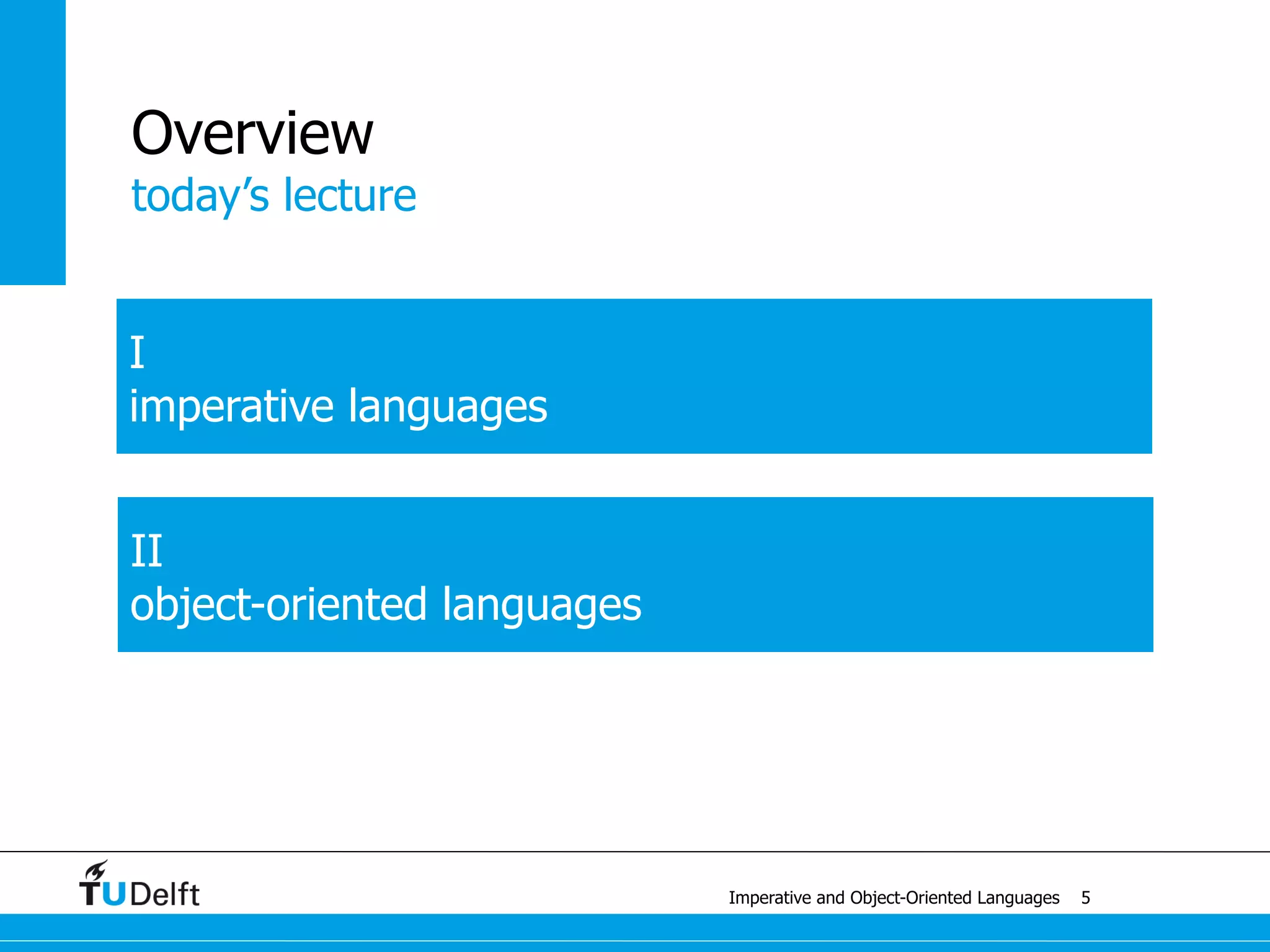 dynamic & static typing
Imperative and Object-Oriented Languages
Type Systems
machine code
• memory: no type information
• instructions: assume values of certain types
dynamically typed languages
• typed values
• run-time checking & run-time errors
statically typed languages
• typed expressions
• compile-time checking & compile-time errors
17
 