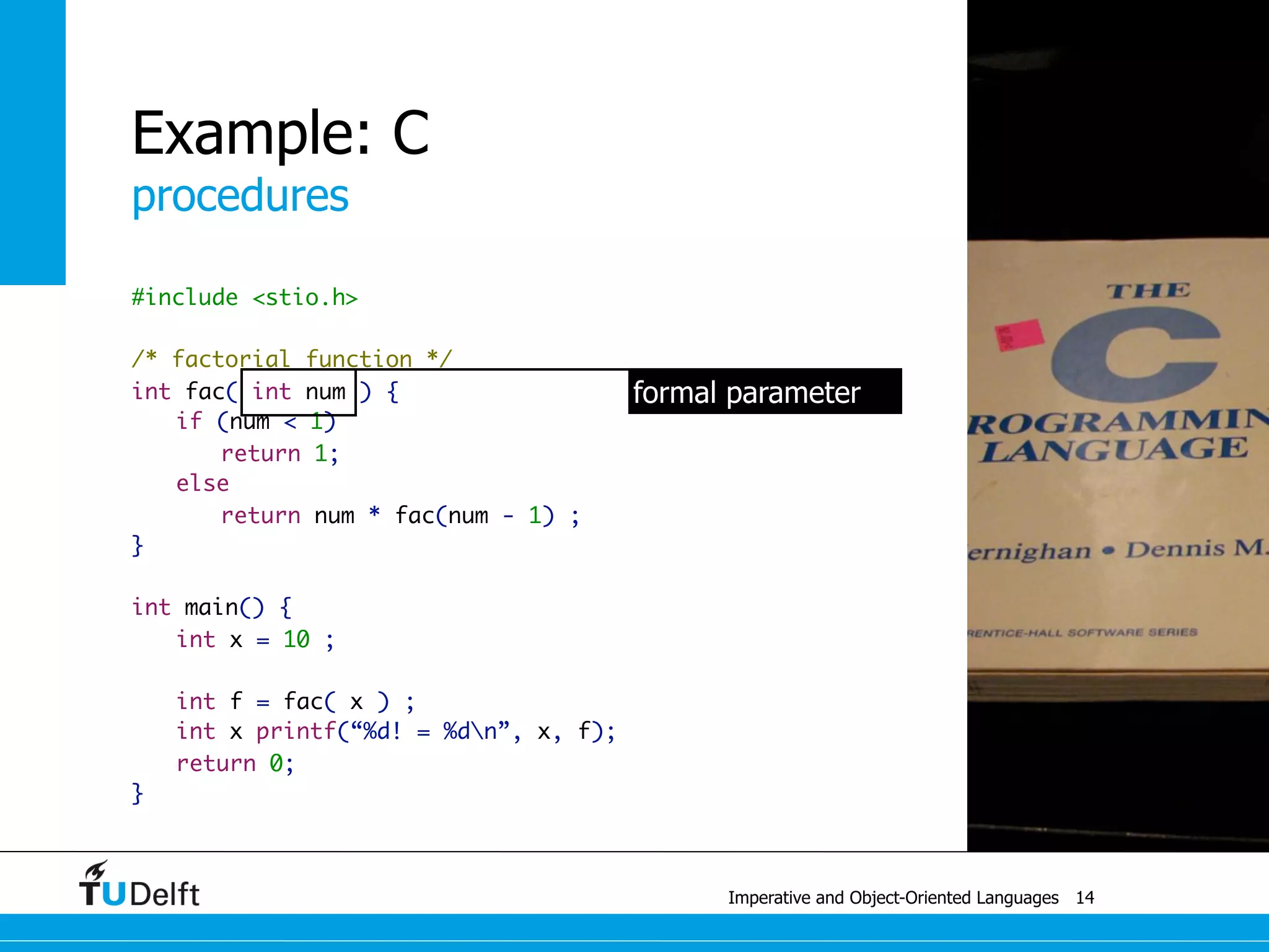 copyrights
Imperative and Object-Oriented Languages
Pictures
Slide 1: Popular C++ by Itkovian, some rights reserved
Slide 4: PICOL icons by Melih Bilgil, some rights reserved
Slides 7, 9, 13: Dual Processor Module by roobarb!, some rights reserved
Slides 11, 14: The C Programming Language by Bill Bradford, some rights reserved
Slides 12, 15, 16, 19: Tiger by Bernard Landgraf, some rights reserved
Slide 21: Adam and Eva by Albrecht Dürer, public domain
Slide 22: ABO blood type by InvictaHOG, public domain
Slide 23: Blood Compability and Plasma donation compatibility path by InvictaHOG, public domain
Slide 28: Delice de France by Dominica Williamson, some rights reserved
Slide 46: Nieuwe Kerk by Arne Kuilman, some rights reserved
48
 