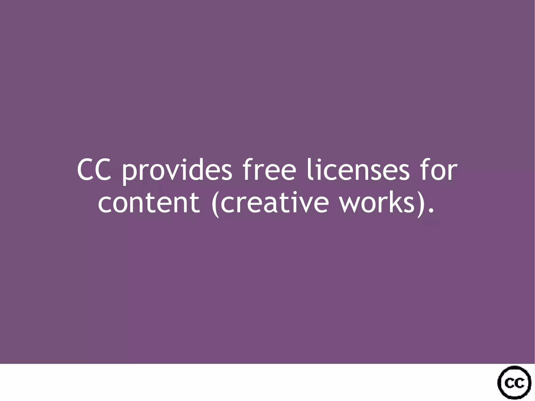 CC provides free licenses for content (creative works).