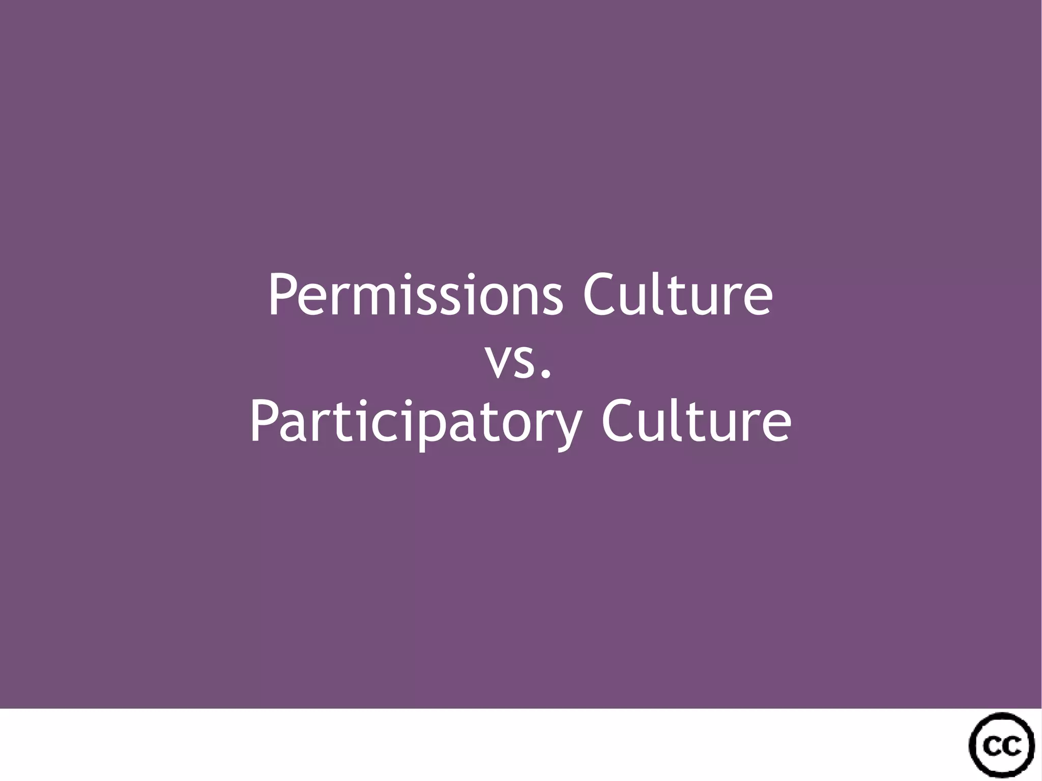 Permissions Culture vs. Participatory Culture