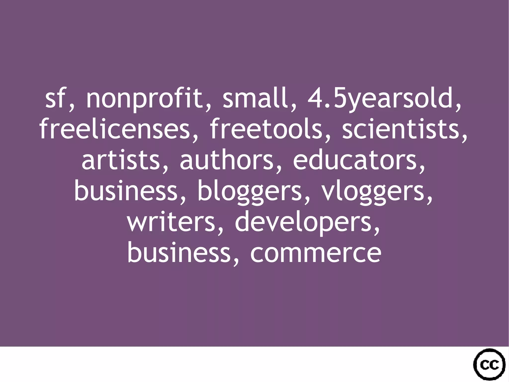 sf, nonprofit, small, 4.5yearsold, freelicenses, freetools, scientists, artists, authors, educators, business, bloggers, vloggers, writers, developers, business, commerce