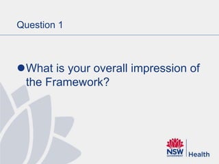 Question 1
What is your overall impression of
the Framework?
 