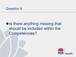 Question 6
Is there anything missing that
should be included within the
Competencies?
 