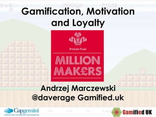 Gamification, Motivation
and Loyalty
Andrzej Marczewski
@daverage Gamified.uk
Uploading...
 