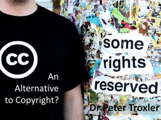 An Alternative to Copyright? Dr Peter Troxler 