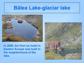 Bâlea Lake-glaciar lake In 2006, the first ice hotel in Eastern Europe was built in the neighborhood of the lake.  