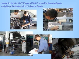 Leonardo da Vinci-IVT Project-2009-Porrino/Pontevedra/Spain, mobility of 14students for 21 days in Spain 