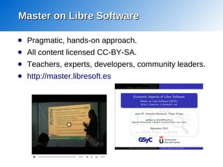 Master on Libre Software

●   Pragmatic, hands-on approach.
●   All content licensed CC-BY-SA.
●   Teachers, experts, deve...