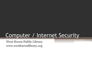 Computer / Internet Security
West Haven Public Library
www.westhavenlibrary.org
 