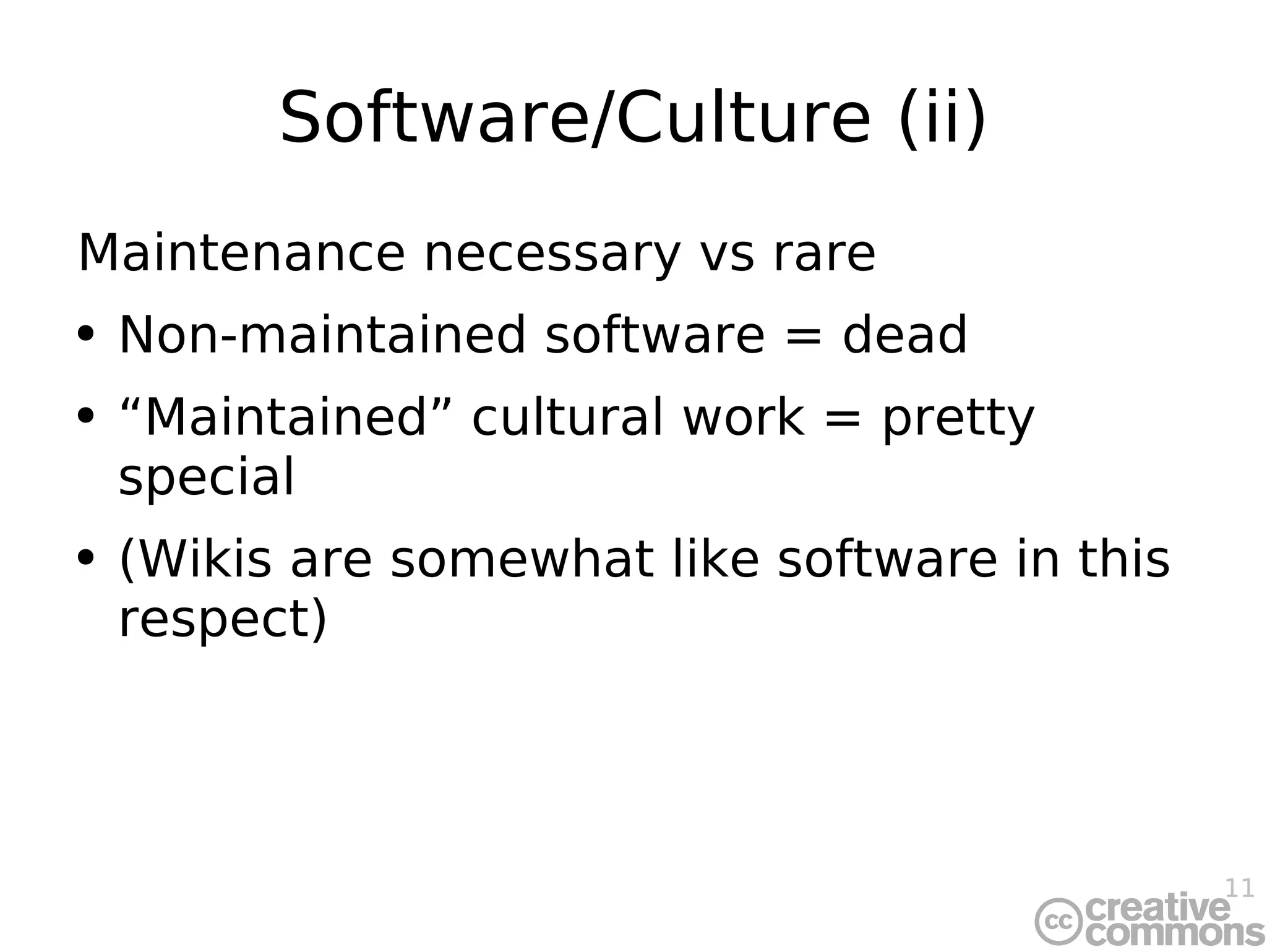 Software/Culture (ii) Maintenance necessary vs rare Non-maintained software = dead “ Maintained” cultural work = pretty special (Wikis are somewhat like software in this respect) 