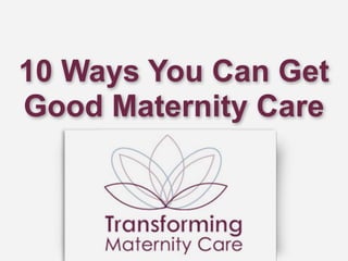 10 Ways You Can Get
Good Maternity Care
 
