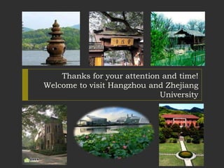 Thanks for your attention and time!
Welcome to visit Hangzhou and Zhejiang
                             University
 