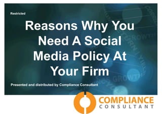 Reasons Why You
Need A Social
Media Policy At
Your Firm
Presented and distributed by Compliance Consultant
Restricted
 