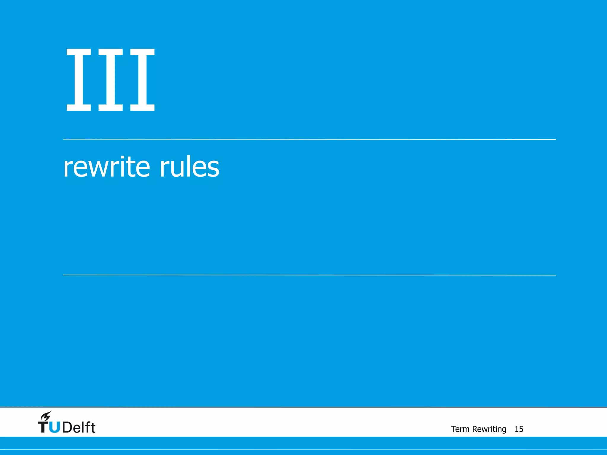 Term Rewriting
rewrite rules
III
15
 