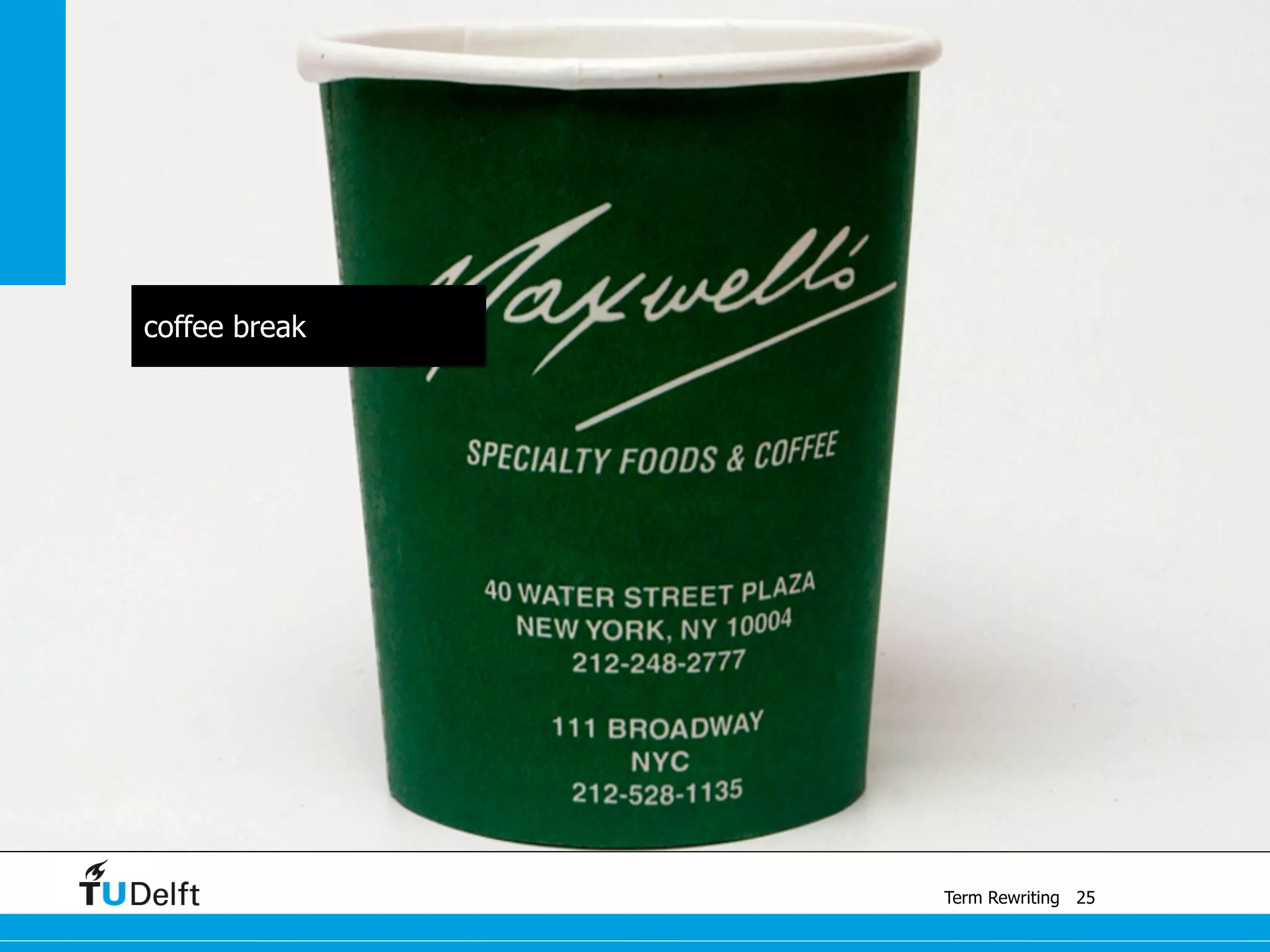 Term Rewriting 25
coffee break
 