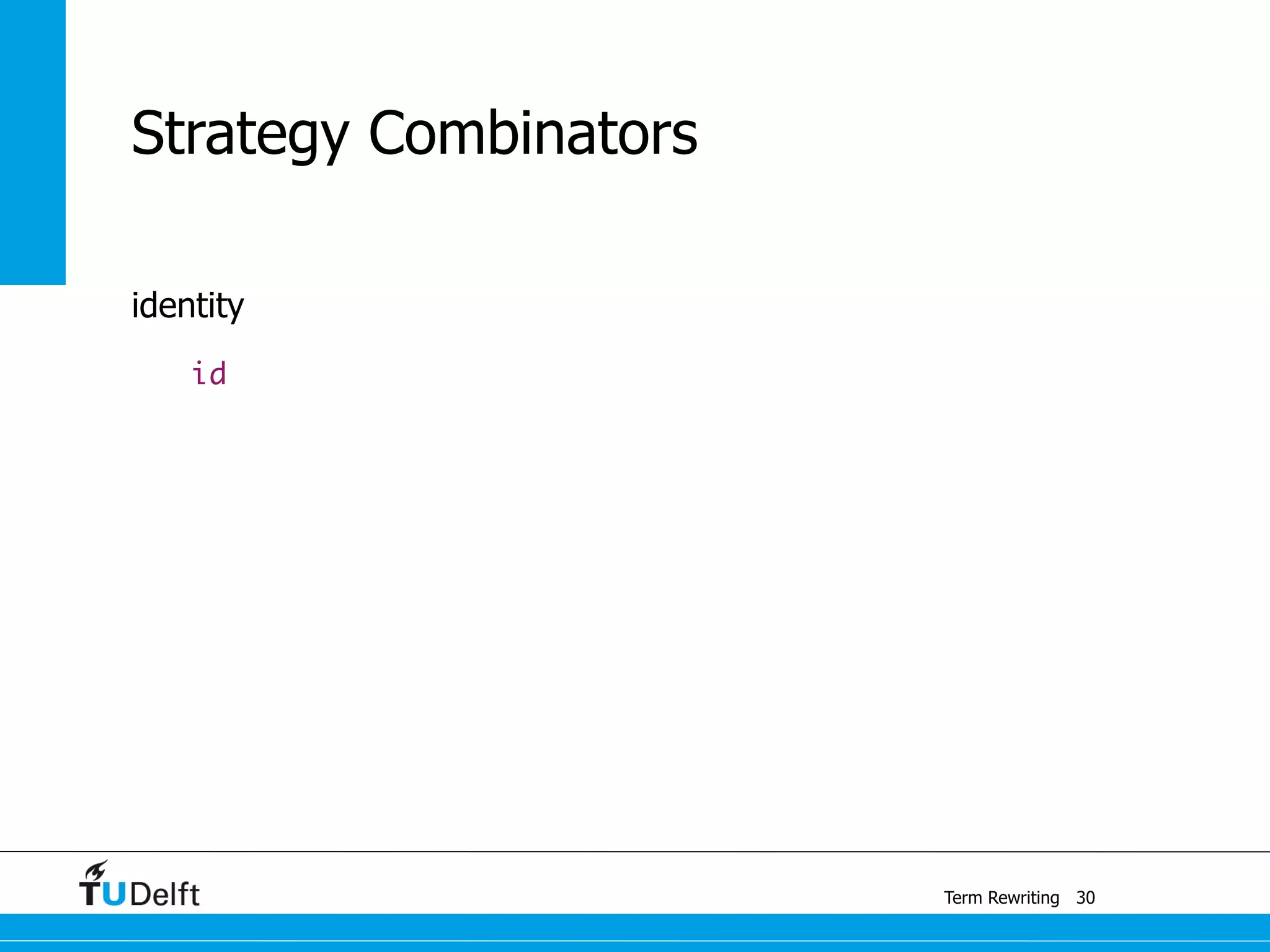 Term Rewriting
Strategy Combinators
identity
id
30
 