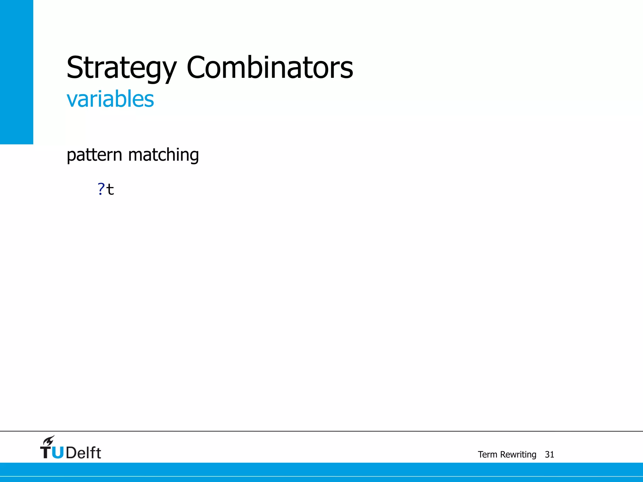 variables
Term Rewriting
Strategy Combinators
pattern matching
?t
31
 