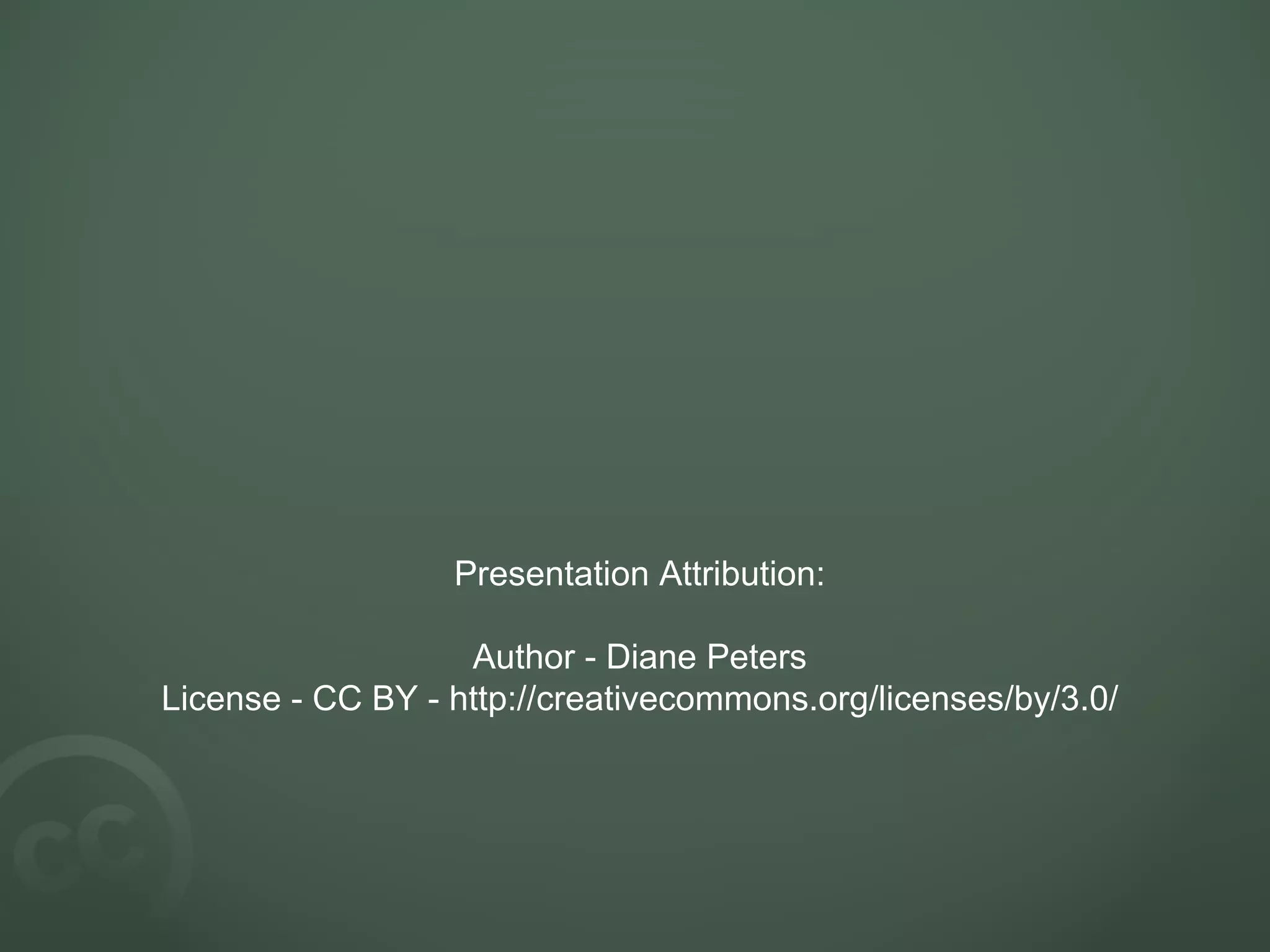 Presentation Attribution: Author - Diane Peters License - CC BY - http://creativecommons.org/licenses/by/3.0/ 