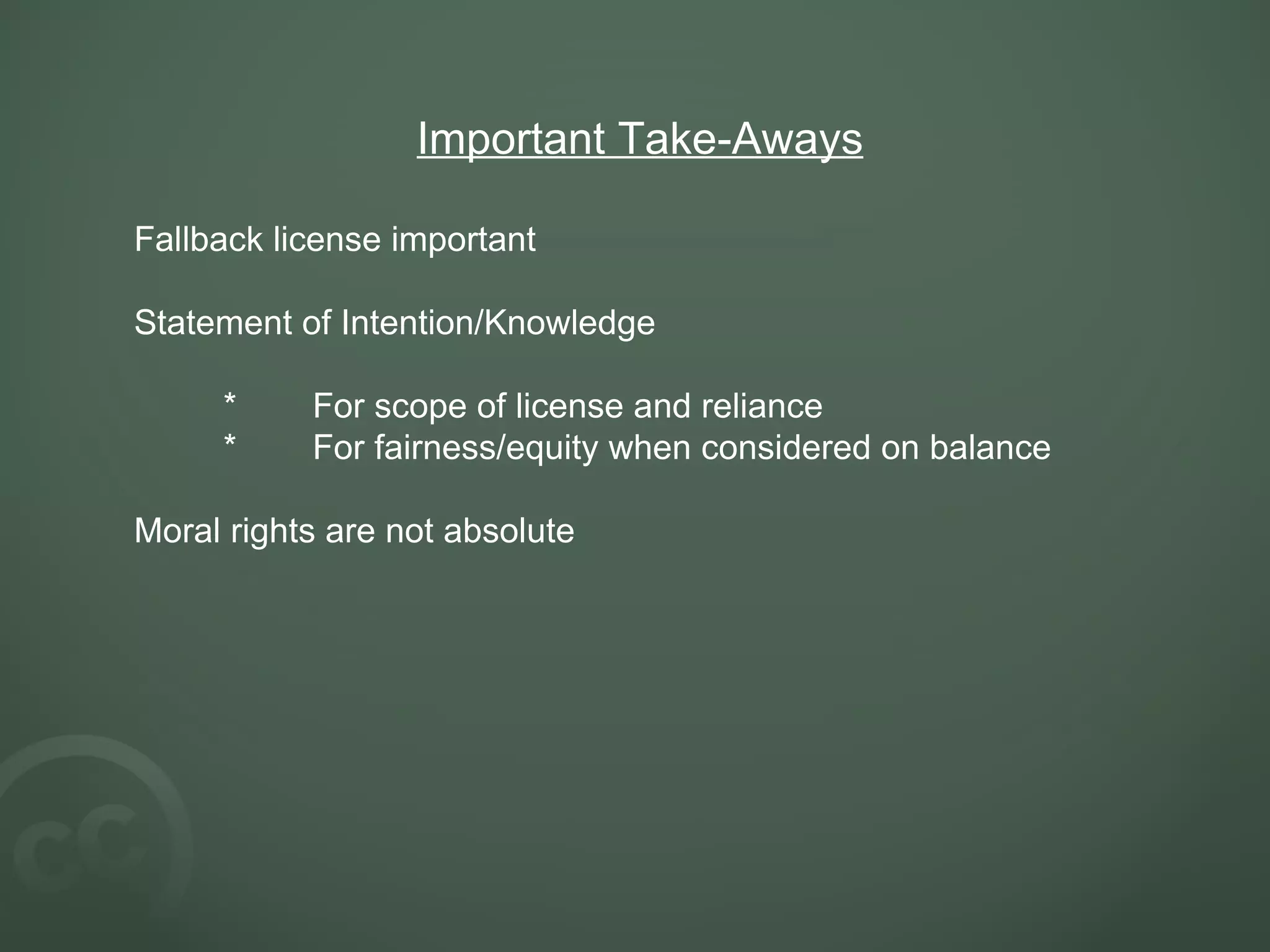 Important Take-Aways Fallback license important Statement of Intention/Knowledge * For scope of license and reliance * For fairness/equity when considered on balance Moral rights are not absolute   