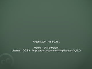 Presentation Attribution: Author - Diane Peters License - CC BY - http://creativecommons.org/licenses/by/3.0/ 