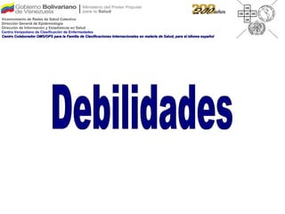 Debilidades Viceministerio de Redes de Salud Colectiva Dirección General de Epidemiología Dirección de Información y Estadísticas en Salud Centro Venezolano de Clasificación de Enfermedades Centro Colaborador OMS/OPS para la Familia de Clasificaciones Internacionales en materia de Salud, para el idioma español 