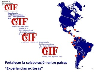 Fortalecer la colaboración entre países “ Experiencias exitosas” Buenos Aires, Argentina, 2010 