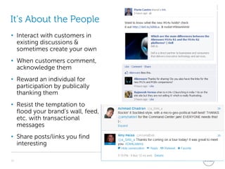 It’s About the People
• Interact with customers in
  existing discussions &
  sometimes create your own
• When customers c...