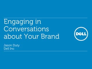 Engaging in
Conversations
about Your Brand
Jason Duty
Dell Inc
 